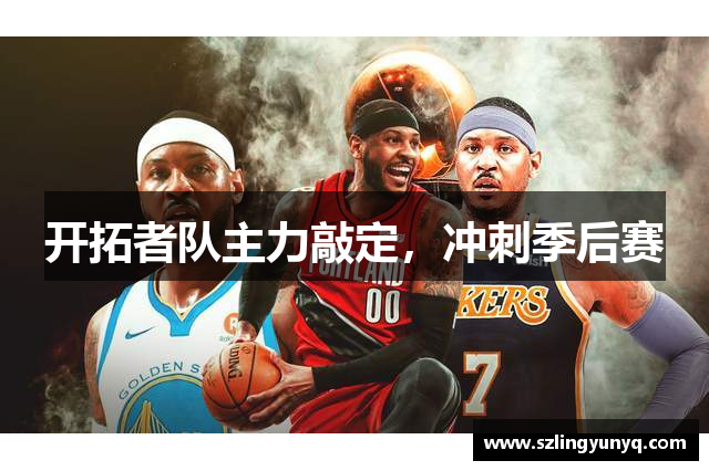 开拓者队主力敲定，冲刺季后赛
