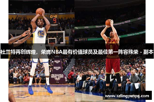 杜兰特再创辉煌，荣膺NBA最有价值球员及最佳第一阵容殊荣 - 副本