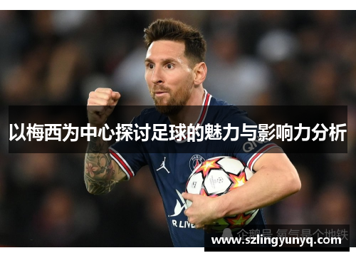 以梅西为中心探讨足球的魅力与影响力分析