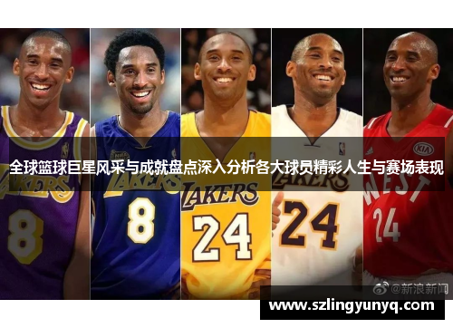 全球篮球巨星风采与成就盘点深入分析各大球员精彩人生与赛场表现