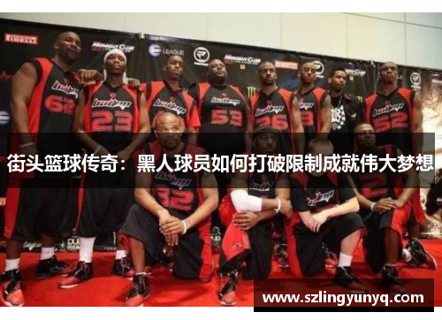 街头篮球传奇：黑人球员如何打破限制成就伟大梦想